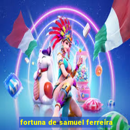 fortuna de samuel ferreira